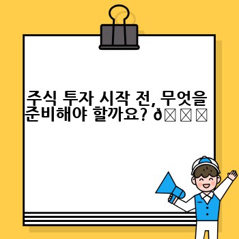 주식 투자 시작 전, 무엇을 준비해야 할까요? 📝