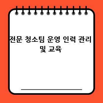 전문 청소팀 운영 인력 관리 및 교육