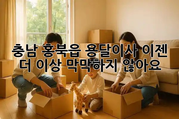 충남 홍북읍 용달이사, 이젠 더 이상 막막하지 않아요! 🚚💨 충남 홍북읍 용달이사, 이젠 더 이상 막막하지 않아요! 🚚💨