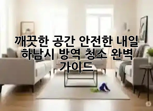 🏥 깨끗한 공간, 안전한 내일! 하남시 방역 청소 완벽 가이드 🏡