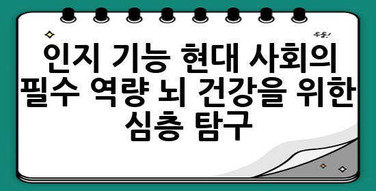 인지 기능: 현대 사회의 필수 역량, 뇌 건강을 위한 심층 탐구 🧠💡
