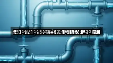 싱크대막힘변기막힘하수구뚫는곳고압세척배관청소배수관역류뚫어