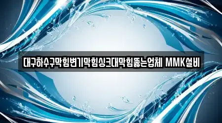 대구하수구막힘변기막힘싱크대막힘뚫는업체 MMK설비