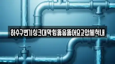 하수구변기싱크대막힘뚫음뚫어요고압세척내