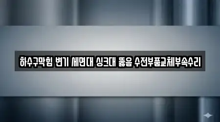 하수구막힘 변기 세면대 싱크대 뚫음 수전부품교체부속수리