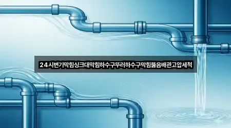 24시변기막힘싱크대막힘하수구뚜러하수구막힘뚫음배관고압세척