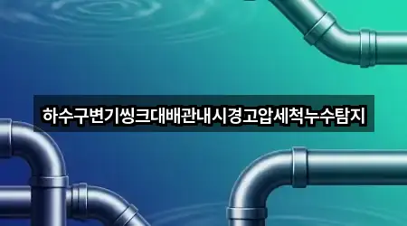 하수구변기씽크대배관내시경고압세척누수탐지