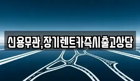 강원특별자치도 춘천시 동면 장기렌트카 전문 신용무관,장기렌트카즉시출고상담