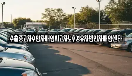 경기 수원시 장안구 영화동 중고차매입 전문 수출중고차수입차매입사고차노후경유차법인차매입센타