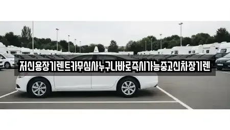 대전광역시 동구 대동 장기렌트카 전문 저신용장기렌트카무심사누구나바로즉시가능중고신차장기렌