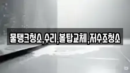 물탱크청소,수리,볼탑교체,저수조청소
