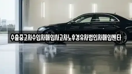 인천 강화군 강화읍 중고차매입 전문 수출중고차수입차매입사고차노후경유차법인차매입센타
