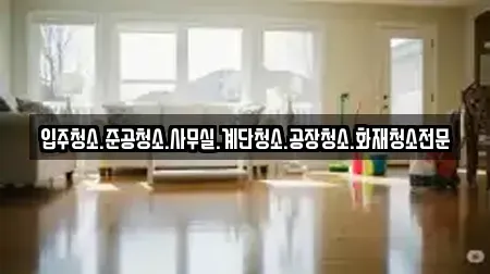 입주청소.준공청소.사무실.계단청소.공장청소.화재청소전문