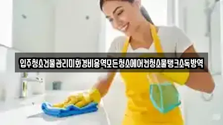 입주청소건물관리미화경비용역모든청소에어컨청소물탱크소독방역