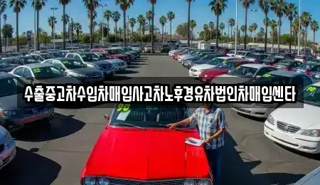 전북 고창군 대산면 중고차매입 전문 수출중고차수입차매입사고차노후경유차법인차매입센타