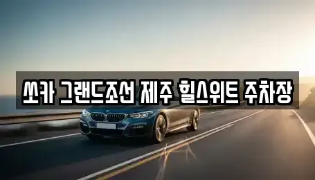 제주 서귀포시 안덕면 렌트카 전문 쏘카 그랜드조선 제주 힐스위트 주차장