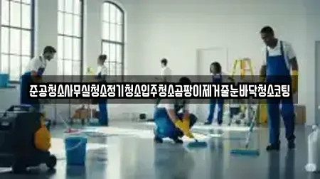 준공청소사무실청소정기청소입주청소곰팡이제거줄눈바닥청소코팅